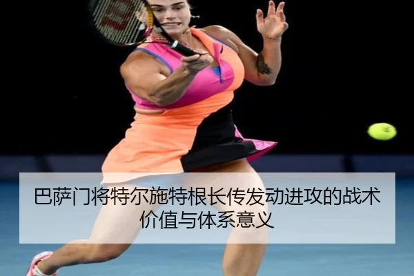 巴萨门将特尔施特根长传发动进攻的战术价值与体系意义